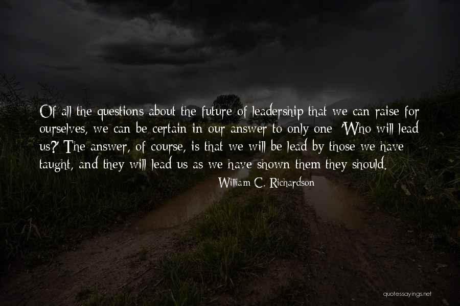 Questions Which No One Can Answer Quotes By William C. Richardson Questions Which No One Can Answer Quotes By William C. Richardson