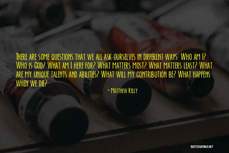 Questions Who Am I Quotes By Matthew Kelly Questions Who Am I Quotes By Matthew Kelly
