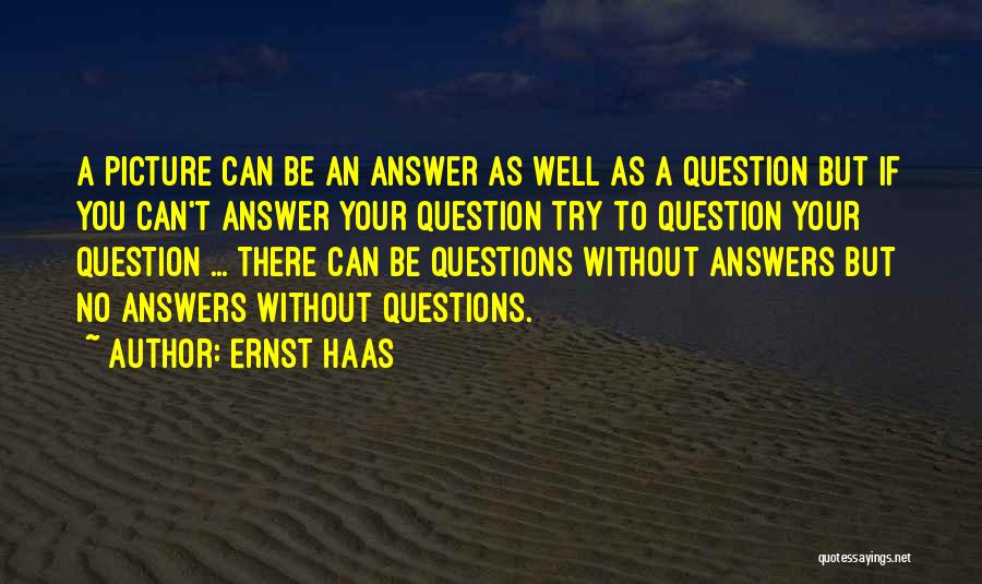 Questions Without Answers Quotes By Ernst Haas