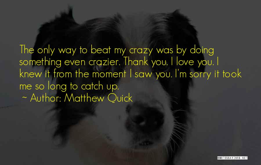 Quick I Love You Quotes By Matthew Quick