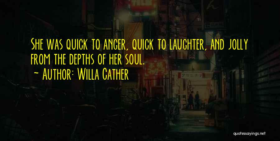 Quick To Anger Quotes By Willa Cather