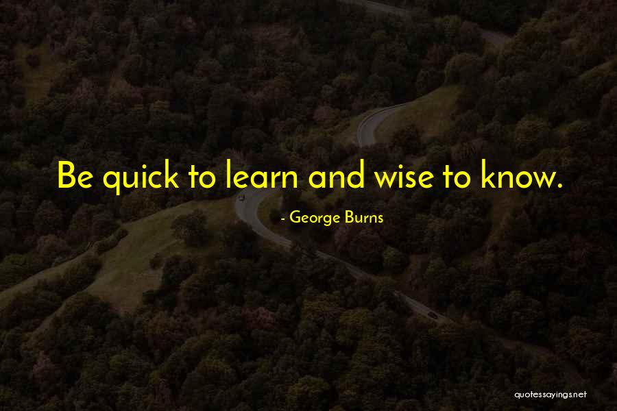 Quick To Learn Quotes By George Burns Quick To Learn Quotes By George Burns