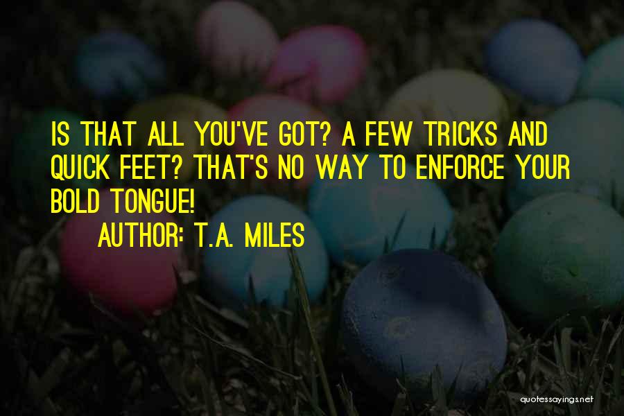 Quick Tongue Quotes By T.A. Miles