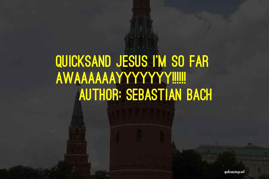 Quicksand Quotes By Sebastian Bach