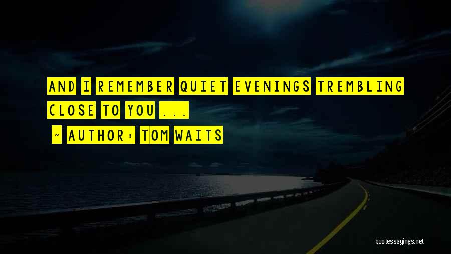 Quiet Evenings Quotes By Tom Waits