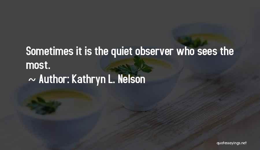 Quiet Observer Quotes By Kathryn L. Nelson