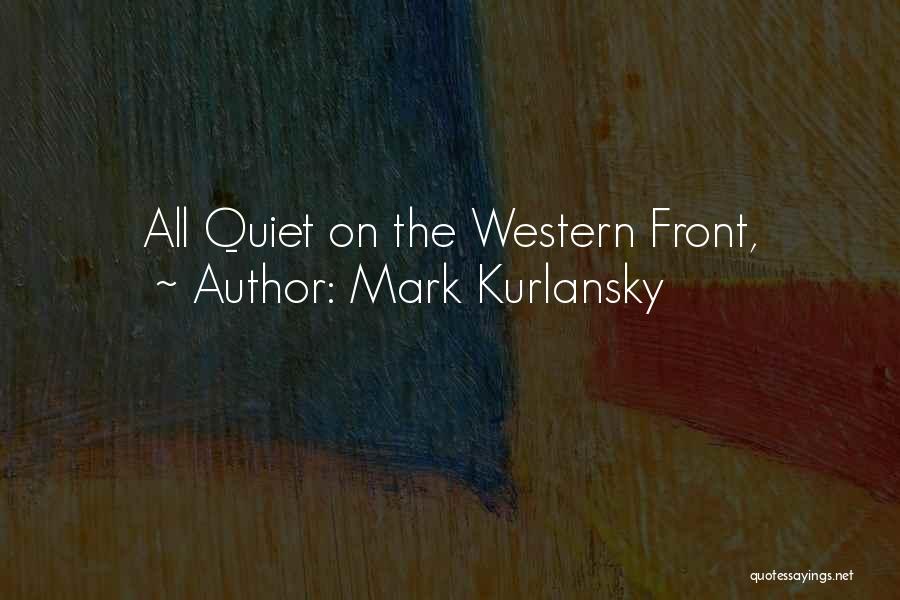 Quiet On The Western Front Quotes By Mark Kurlansky