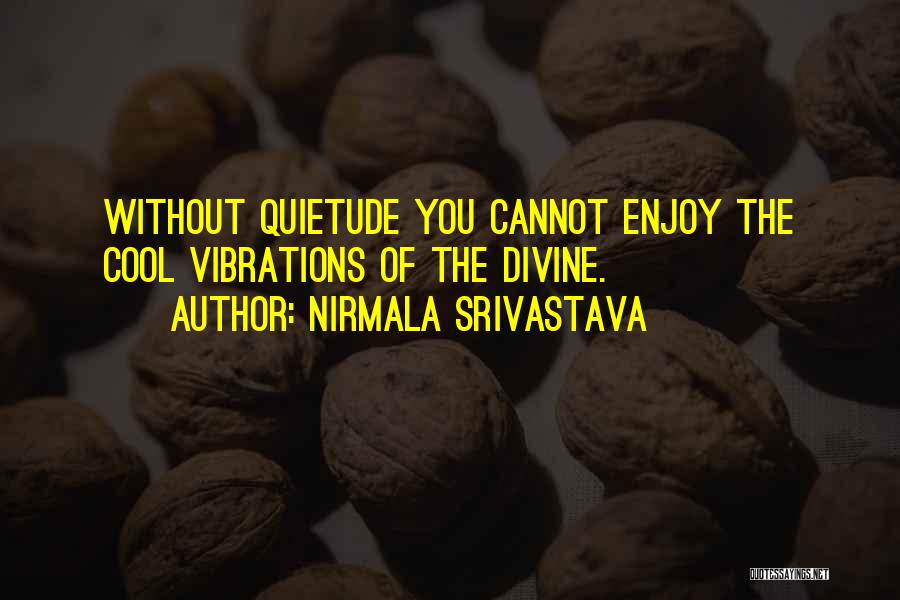 Quietude Quotes By Nirmala Srivastava