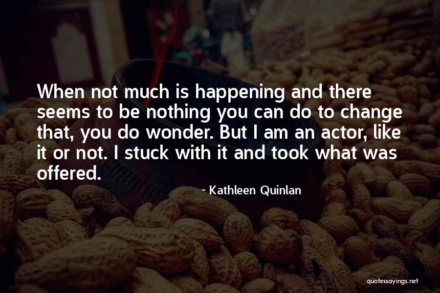 Quinlan Quotes By Kathleen Quinlan