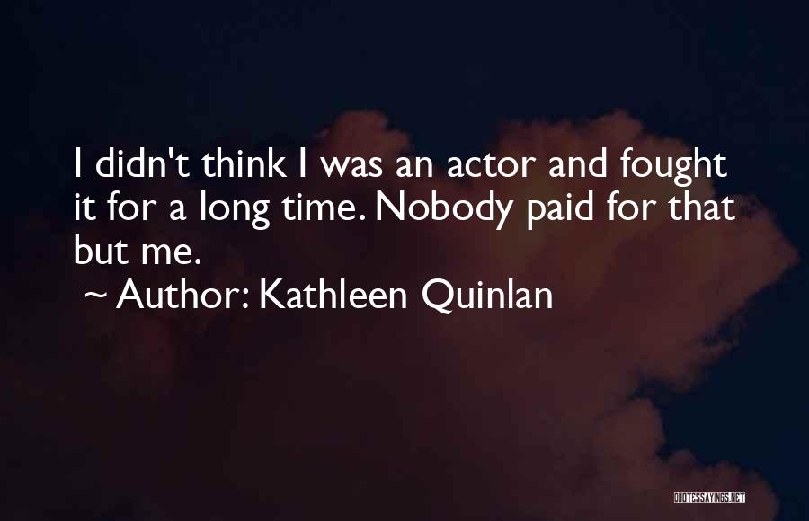 Quinlan Quotes By Kathleen Quinlan