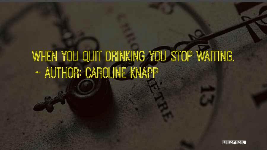 Quit Drinking Quotes By Caroline Knapp