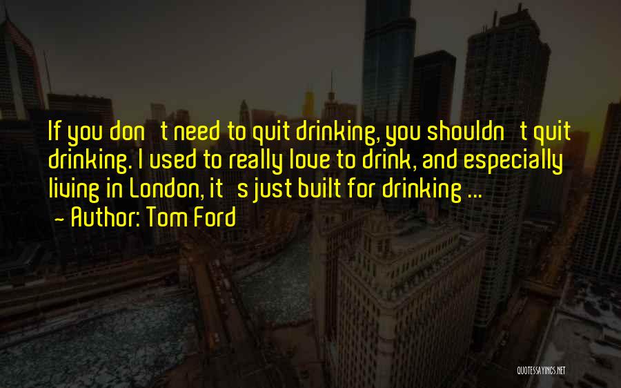 Quit Drinking Quotes By Tom Ford