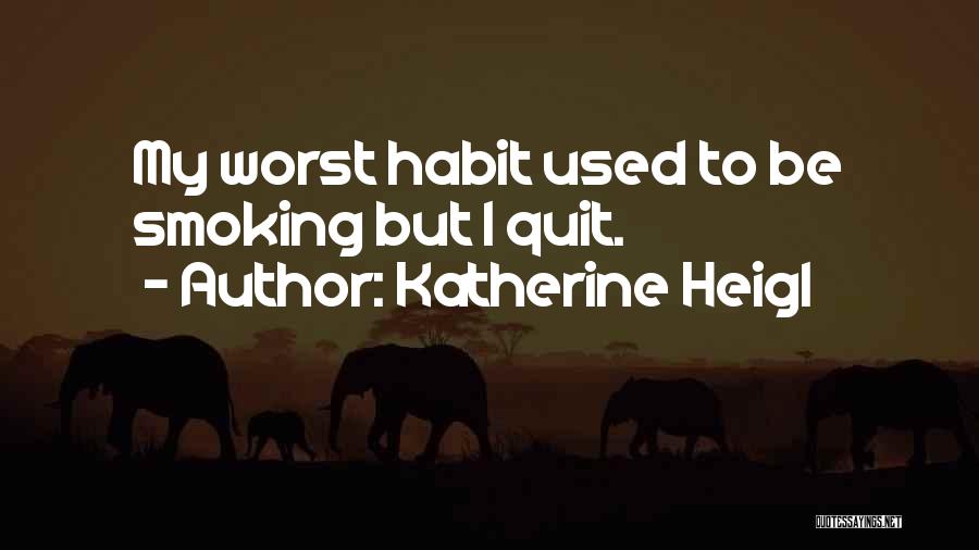 Quit Smoking Quotes By Katherine Heigl