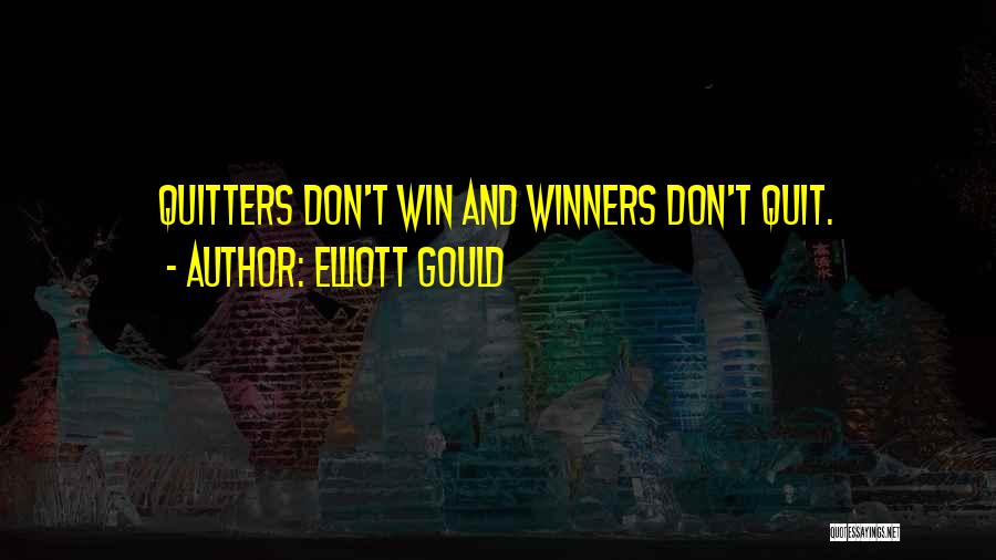 Quitters Quotes By Elliott Gould