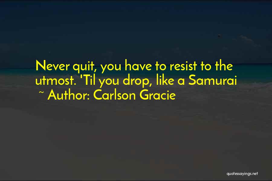 Quitting Quotes By Carlson Gracie