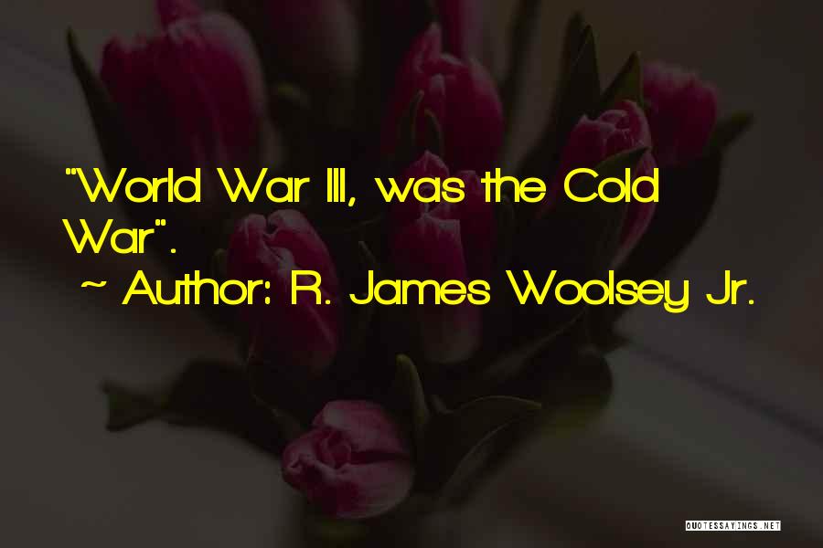 R. James Woolsey Jr. Quotes 114971