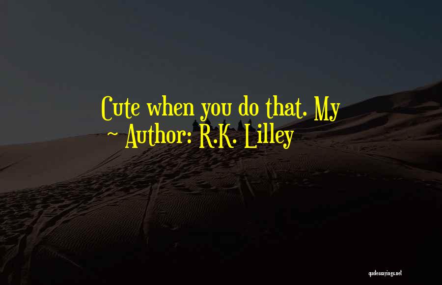 R.K. Lilley Quotes 1782485