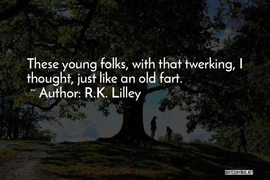 R.K. Lilley Quotes 271840