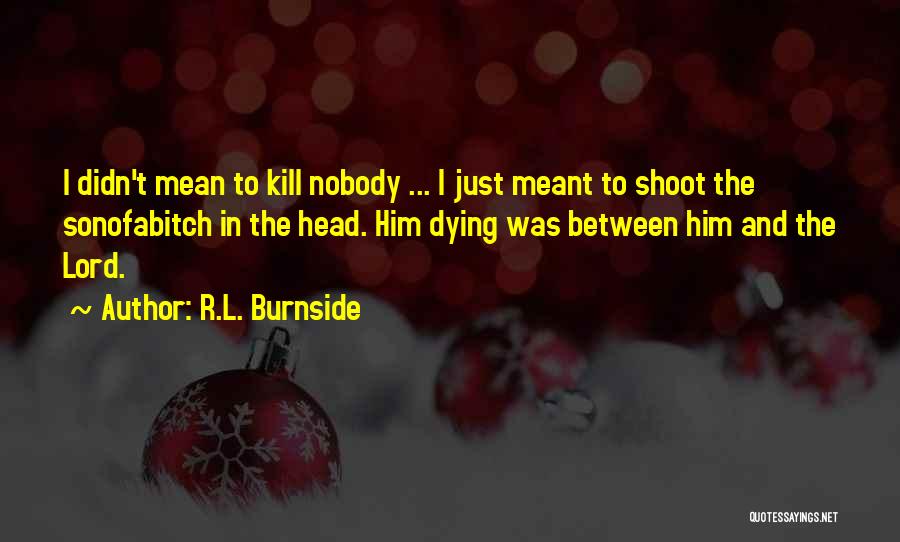 R.L. Burnside Quotes 89017