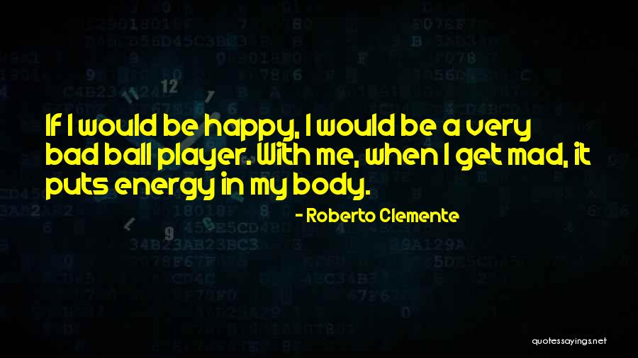 R U Mad At Me Quotes By Roberto Clemente R U Mad At Me Quotes By Roberto Clemente