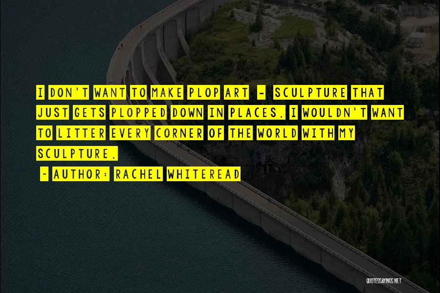 Rachel Whiteread Best Quotes By Rachel Whiteread