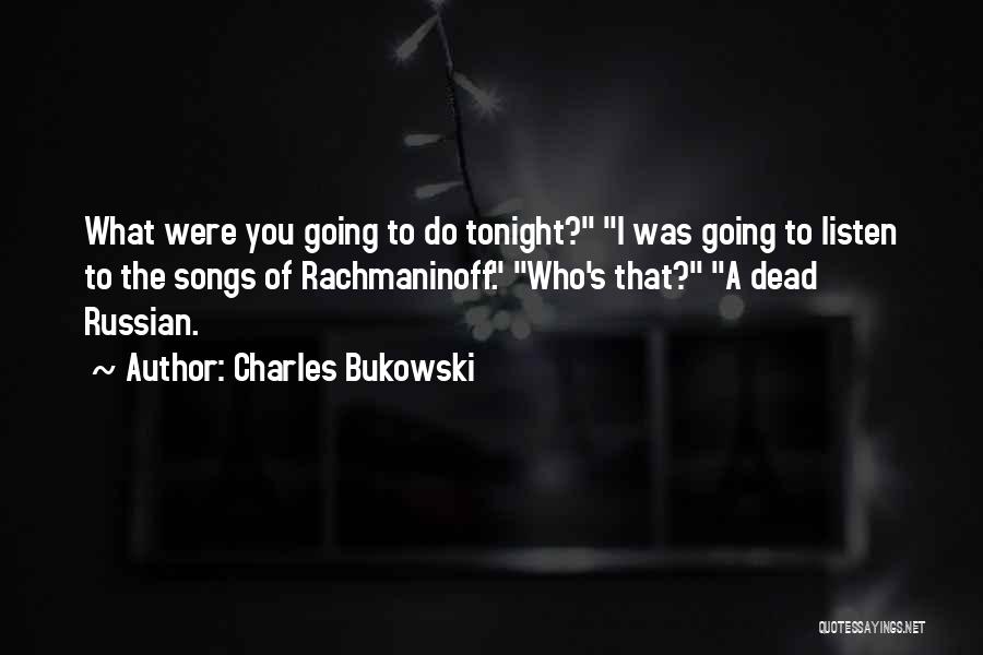 Rachmaninoff Quotes By Charles Bukowski