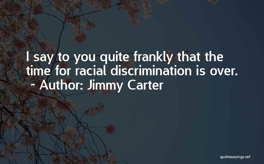 Racial Discrimination Quotes By Jimmy Carter