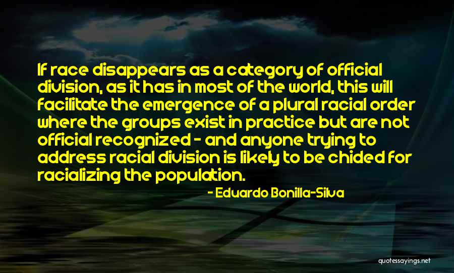Racial Division Quotes By Eduardo Bonilla-Silva Racial Division Quotes By Eduardo Bonilla-Silva