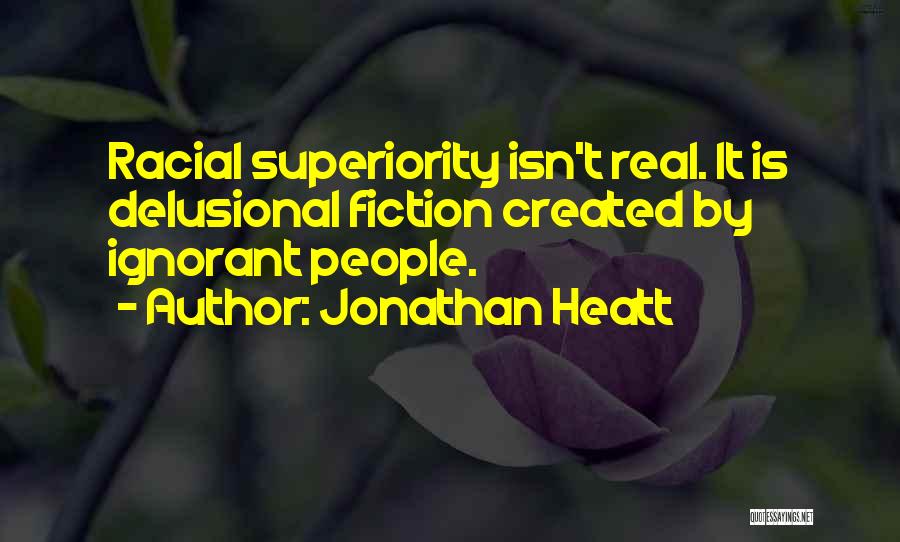 Racial Superiority Quotes By Jonathan Heatt