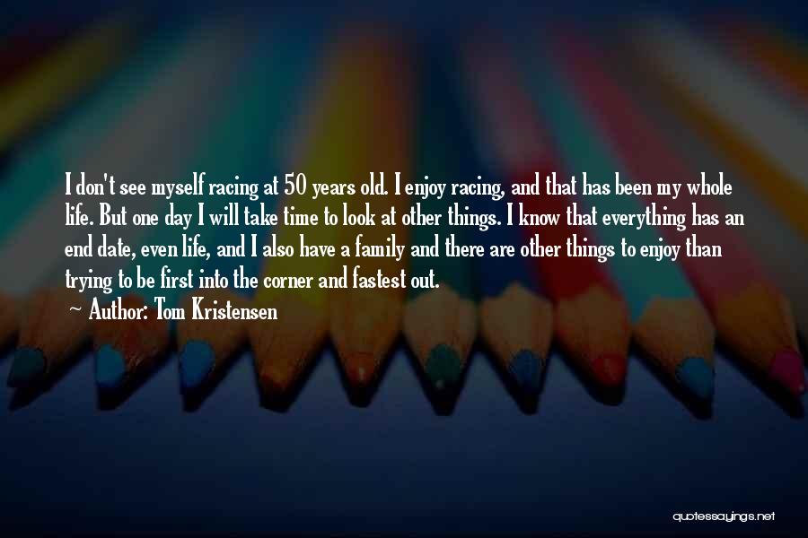 Racing And Life Quotes By Tom Kristensen