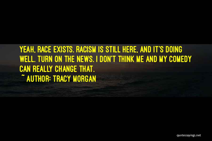 Racism Still Exists Quotes By Tracy Morgan