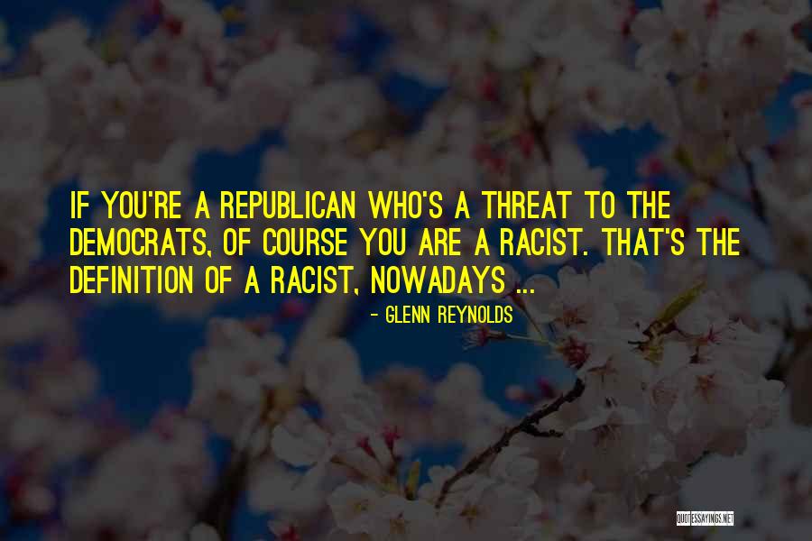 Racist Republican Quotes By Glenn Reynolds Racist Republican Quotes By Glenn Reynolds