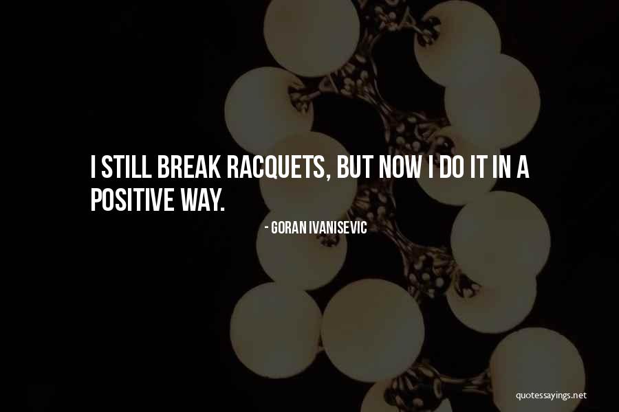 Racquets Quotes By Goran Ivanisevic Racquets Quotes By Goran Ivanisevic
