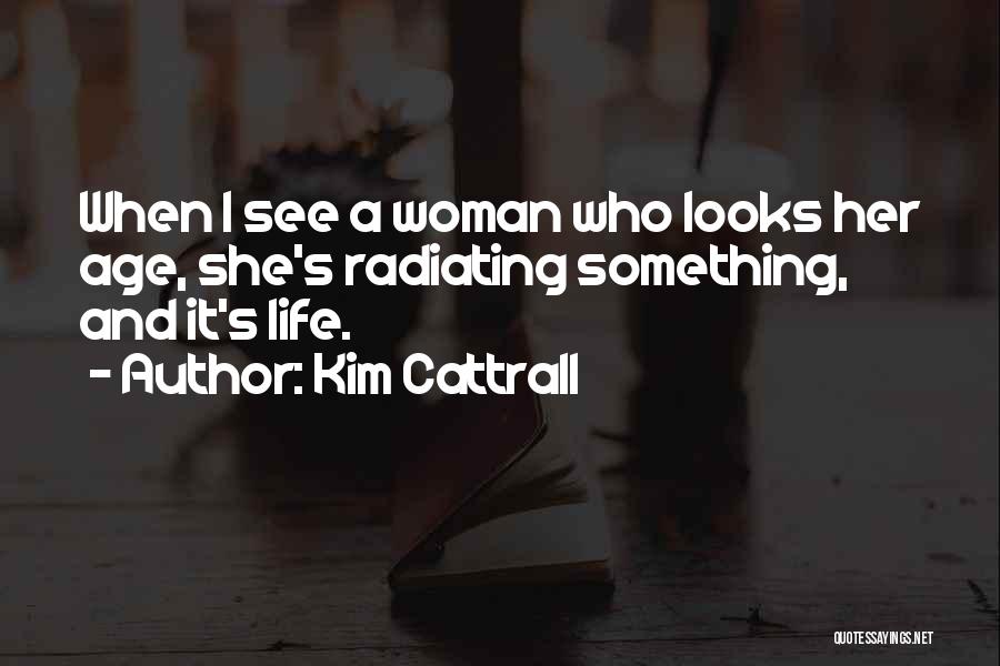 Radiating Life Quotes By Kim Cattrall