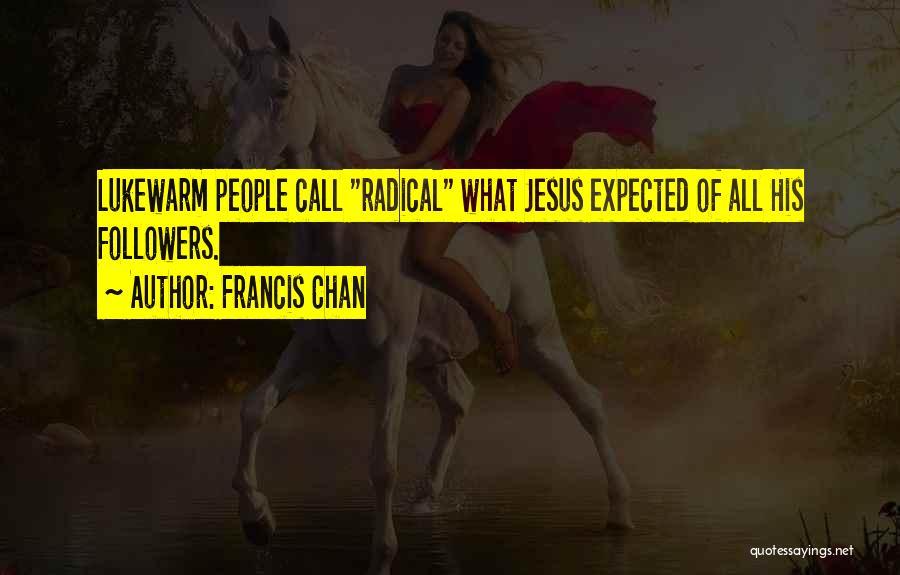 Radical Jesus Quotes By Francis Chan