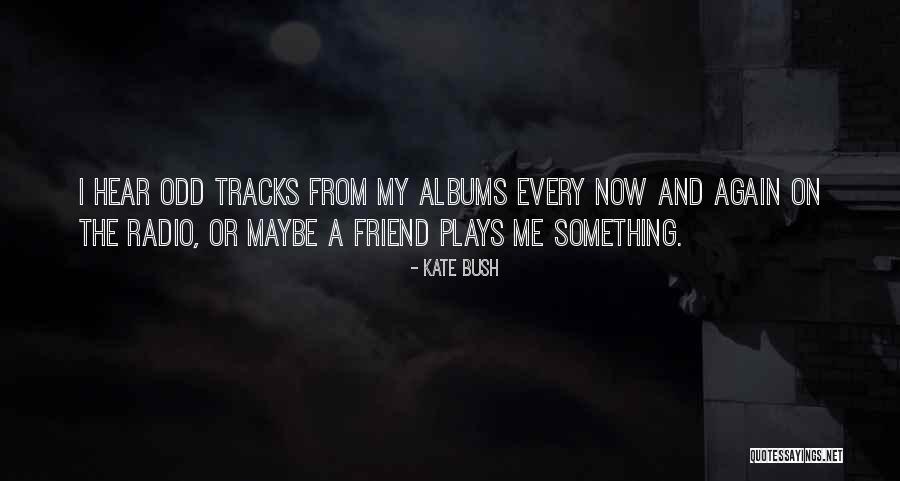 Radio Plays Quotes By Kate Bush Radio Plays Quotes By Kate Bush