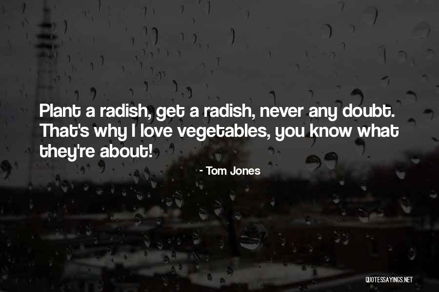 Radish Quotes By Tom Jones