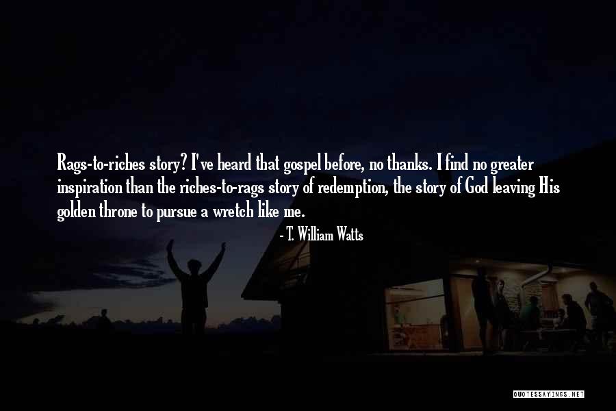 Rags To Riches Quotes By T. William Watts Rags To Riches Quotes By T. William Watts