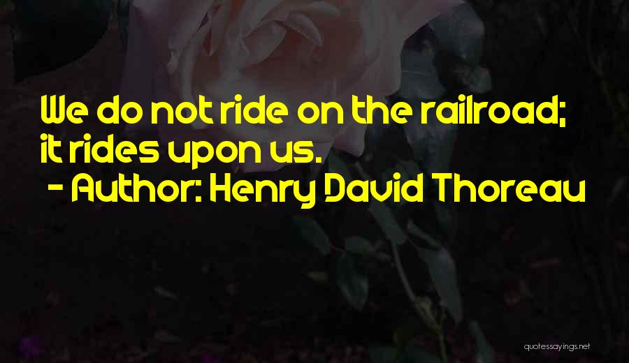 Railroads Quotes By Henry David Thoreau
