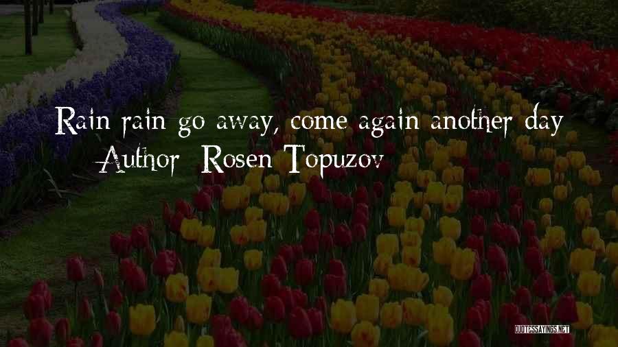 Rain Go Away Quotes By Rosen Topuzov
