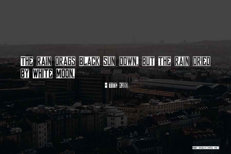 Rain The Sun Quotes By Tite Kubo Rain The Sun Quotes By Tite Kubo