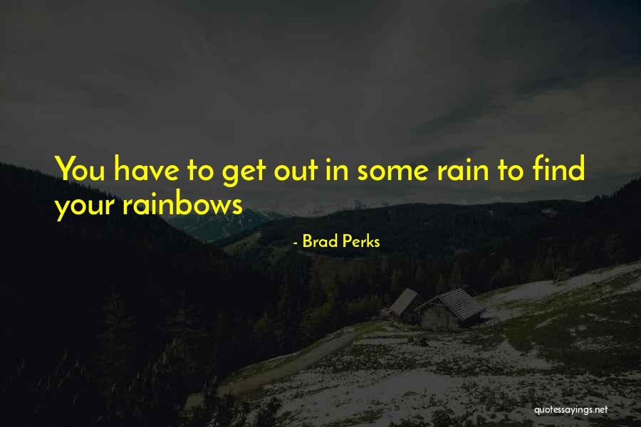Rainbows And Rain Quotes By Brad Perks Rainbows And Rain Quotes By Brad Perks