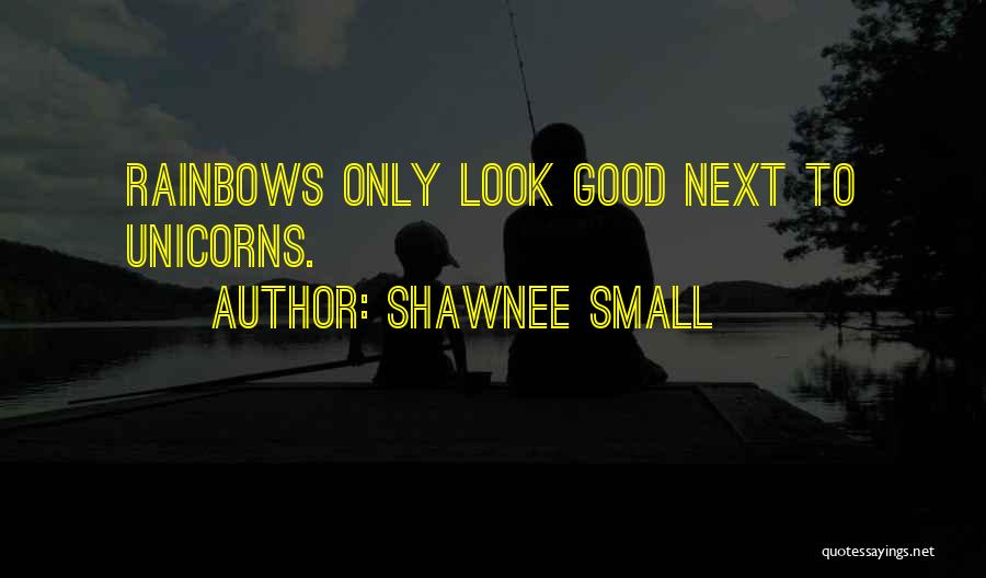 Rainbows Unicorns Quotes By Shawnee Small