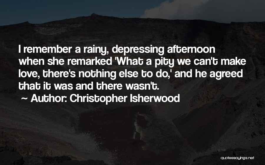 Rainy Afternoon Quotes By Christopher Isherwood