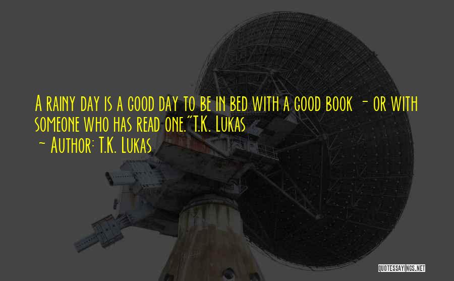 Rainy Or Rainy Day Quotes By T.K. Lukas