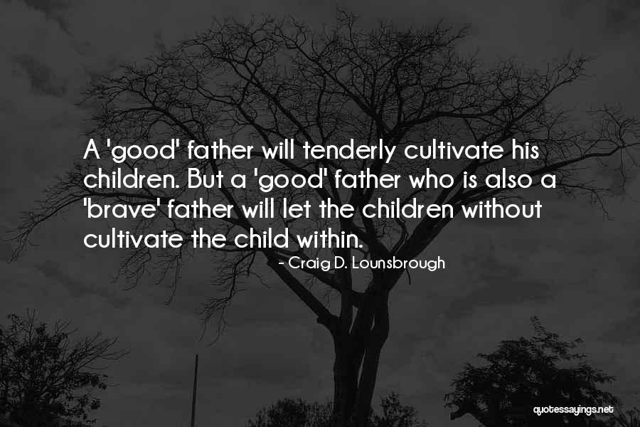 Raise A Child Quotes By Craig D. Lounsbrough Raise A Child Quotes By Craig D. Lounsbrough