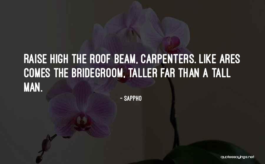 Raise High The Roof Beam Quotes By Sappho Raise High The Roof Beam Quotes By Sappho