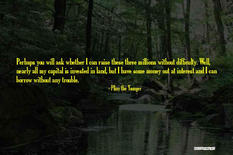 Raise Money Quotes By Pliny The Younger Raise Money Quotes By Pliny The Younger