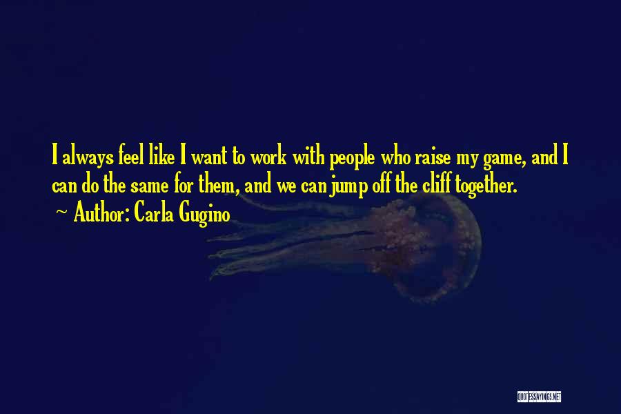 Raise Your Game Quotes By Carla Gugino