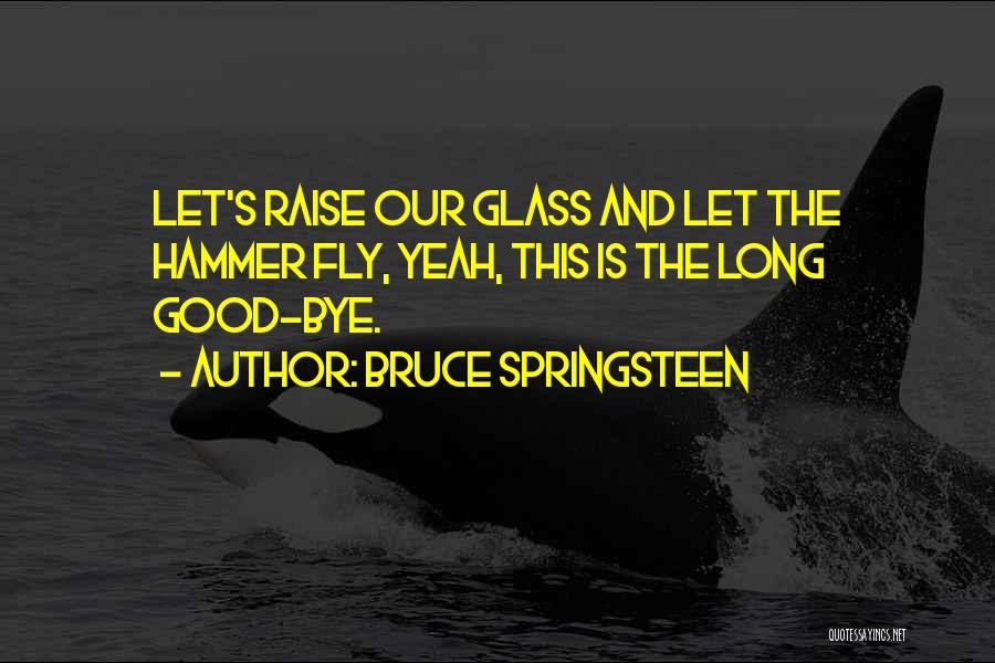 Raise Your Glass Quotes By Bruce Springsteen